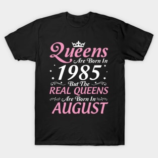 Queens Are Born In 1985 But The Real Queens Are Born In August Happy Birthday To Me Mom Aunt Sister T-Shirt